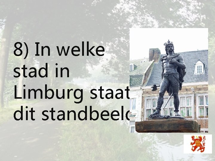 8) In welke stad in Limburg staat dit standbeeld? 