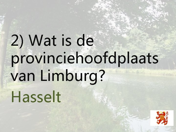 2) Wat is de provinciehoofdplaats van Limburg? Hasselt 