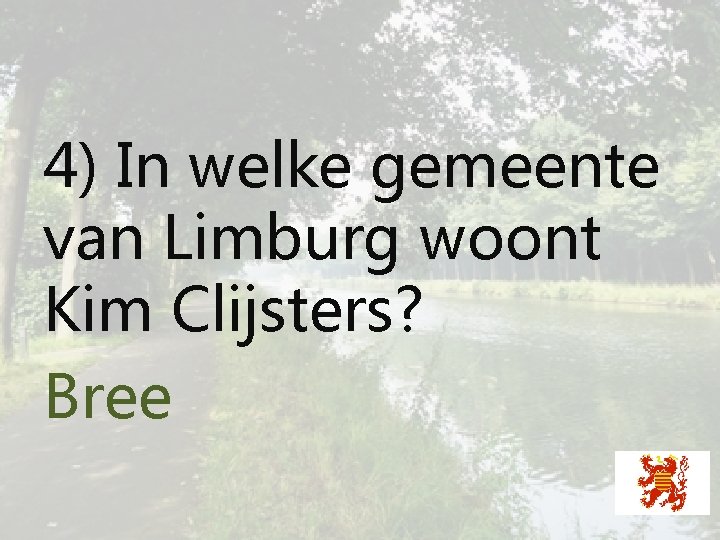 4) In welke gemeente van Limburg woont Kim Clijsters? Bree 