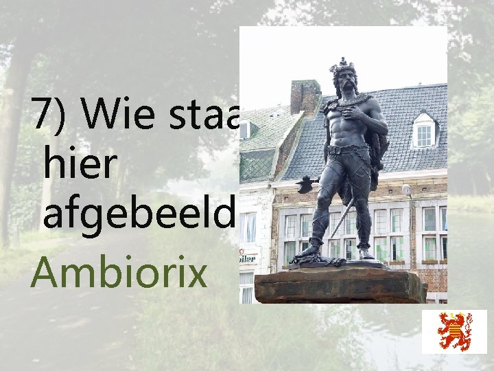 7) Wie staat hier afgebeeld? Ambiorix 