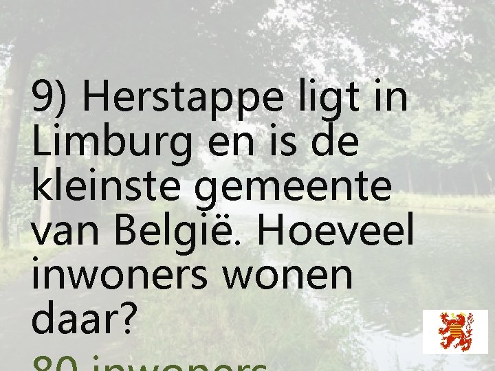 9) Herstappe ligt in Limburg en is de kleinste gemeente van België. Hoeveel inwoners