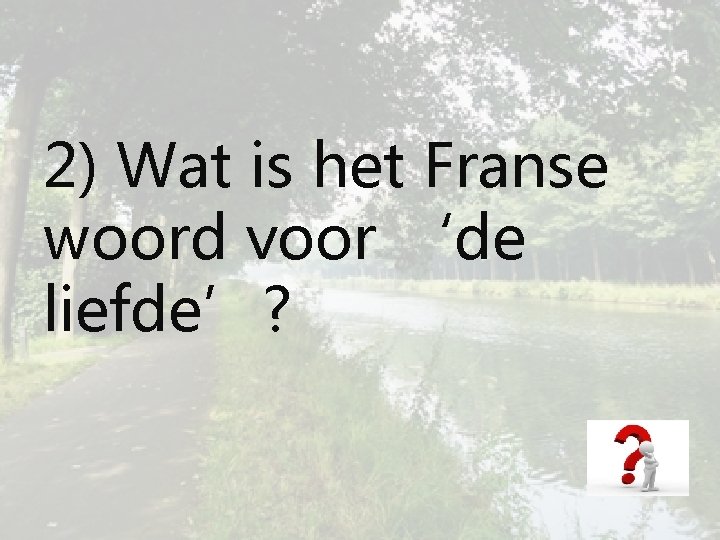 2) Wat is het Franse woord voor ‘de liefde’? 