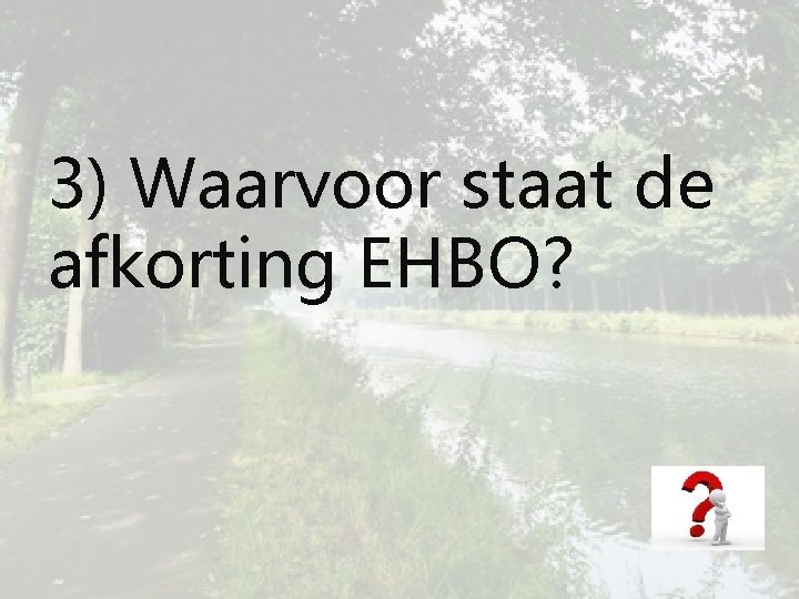 3) Waarvoor staat de afkorting EHBO? 