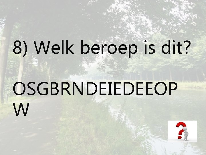 8) Welk beroep is dit? OSGBRNDEIEDEEOP W 