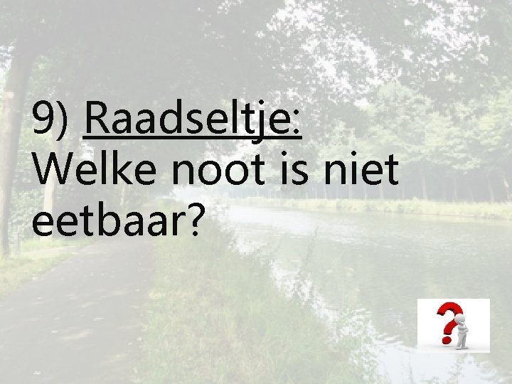 9) Raadseltje: Welke noot is niet eetbaar? 