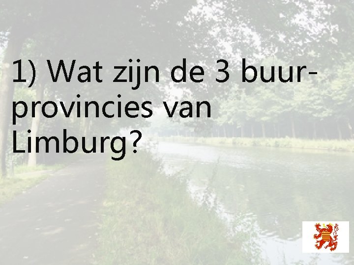 1) Wat zijn de 3 buurprovincies van Limburg? 