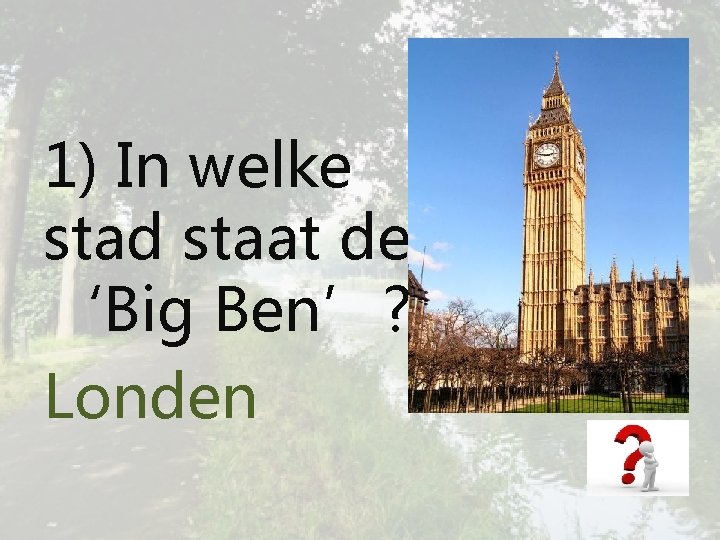 1) In welke stad staat de ‘Big Ben’? Londen 