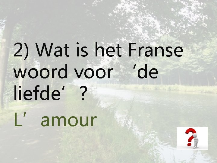 2) Wat is het Franse woord voor ‘de liefde’? L’amour 