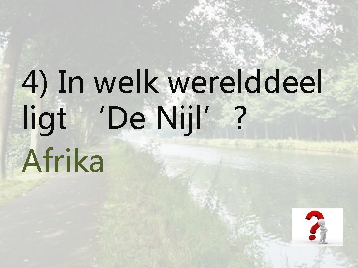 4) In welk werelddeel ligt ‘De Nijl’? Afrika 
