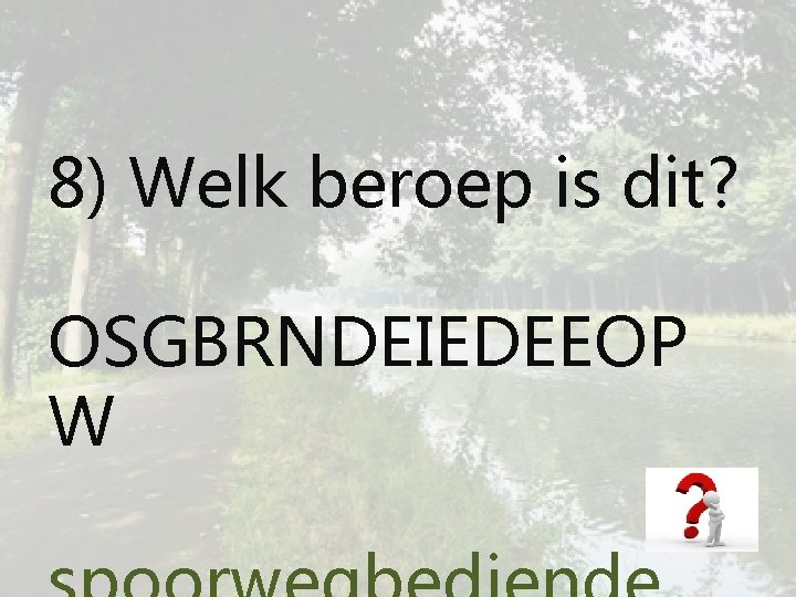 8) Welk beroep is dit? OSGBRNDEIEDEEOP W 