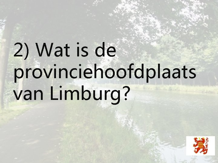 2) Wat is de provinciehoofdplaats van Limburg? 