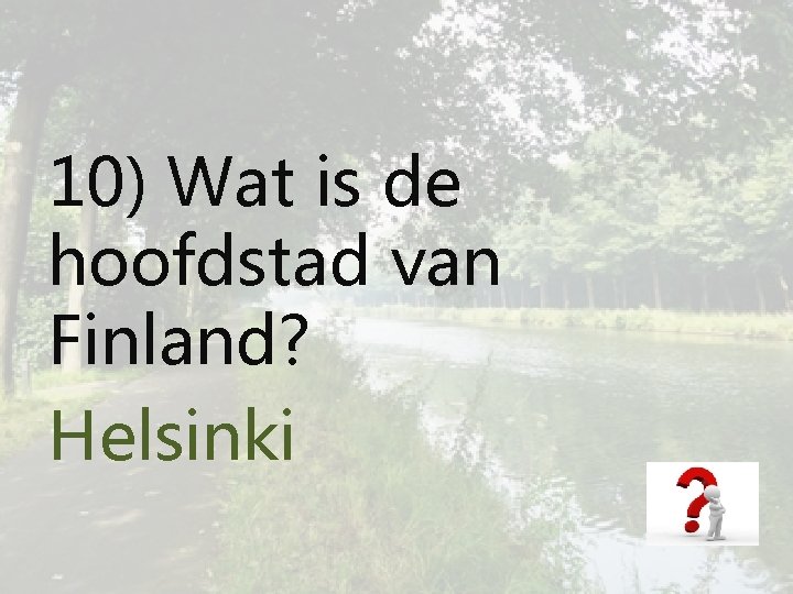 10) Wat is de hoofdstad van Finland? Helsinki 