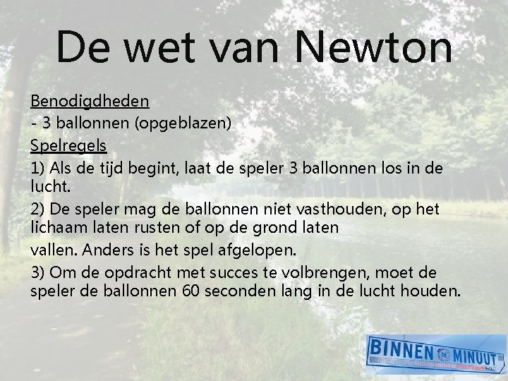 De wet van Newton Benodigdheden - 3 ballonnen (opgeblazen) Spelregels 1) Als de tijd