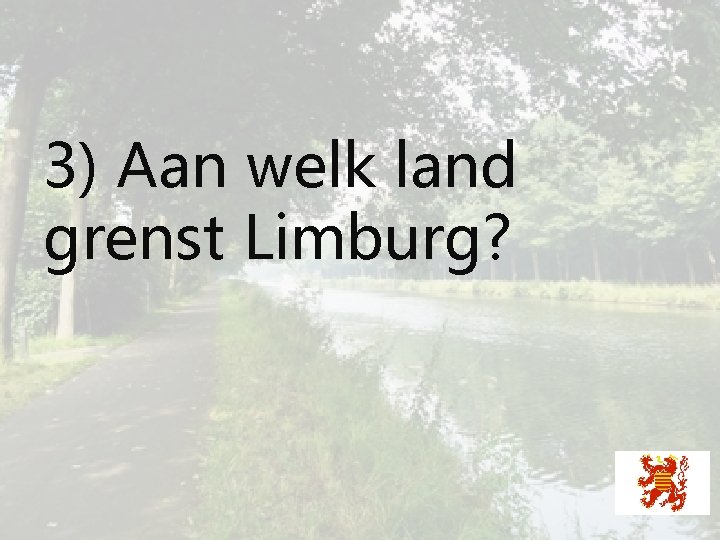 3) Aan welk land grenst Limburg? 
