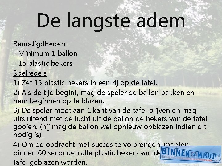 De langste adem Benodigdheden - Minimum 1 ballon - 15 plastic bekers Spelregels 1)