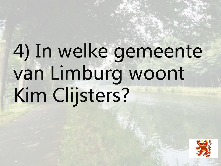 4) In welke gemeente van Limburg woont Kim Clijsters? 