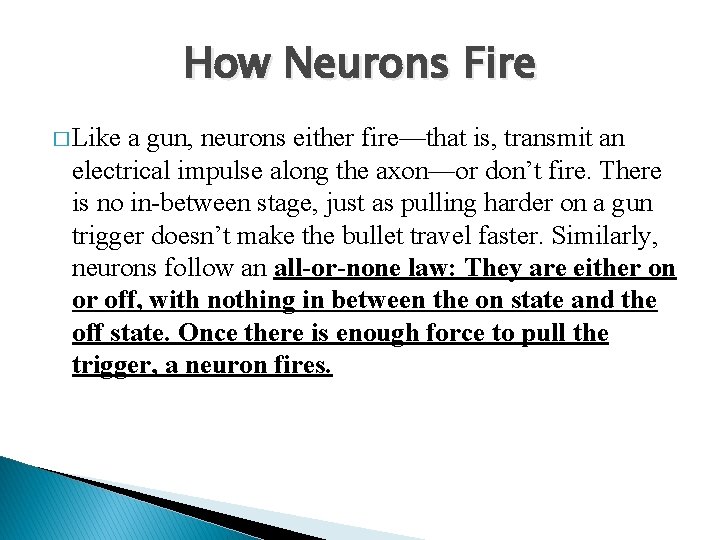 How Neurons Fire � Like a gun, neurons either fire—that is, transmit an electrical