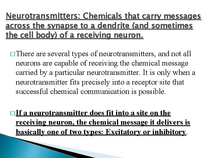 Neurotransmitters: Chemicals that carry messages across the synapse to a dendrite (and sometimes the