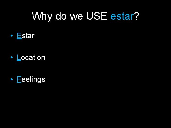 Why do we USE estar? • Estar • Location • Feelings 