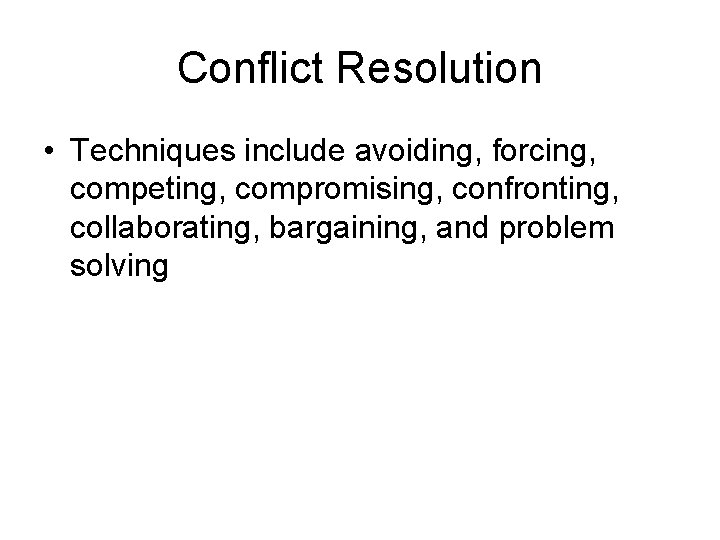 Conflict Resolution • Techniques include avoiding, forcing, competing, compromising, confronting, collaborating, bargaining, and problem