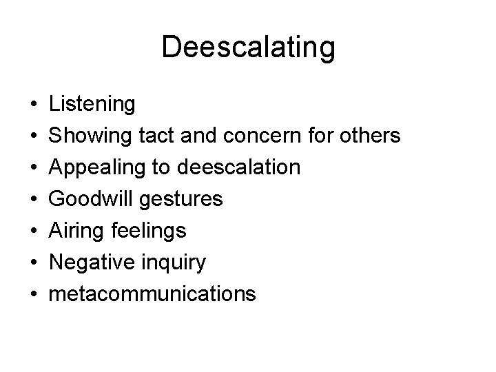 Deescalating • • Listening Showing tact and concern for others Appealing to deescalation Goodwill