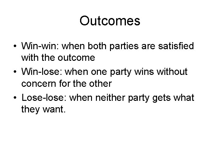 Outcomes • Win-win: when both parties are satisfied with the outcome • Win-lose: when