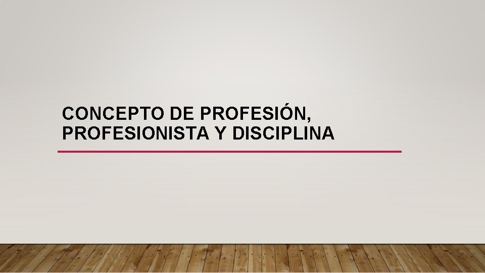 CONCEPTO DE PROFESIÓN, PROFESIONISTA Y DISCIPLINA 