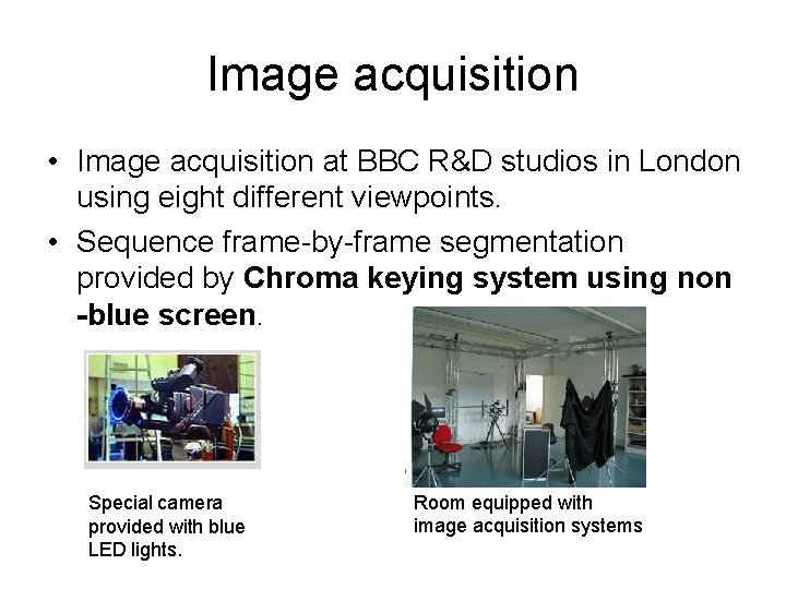 Image acquisition • Image acquisition at BBC R&D studios in London using eight different