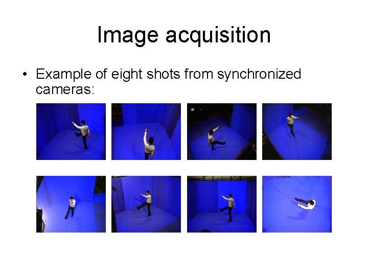 Image acquisition • Example of eight shots from synchronized cameras: 