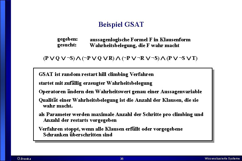 Beispiel GSAT gegeben: gesucht: aussagenlogische Formel F in Klausenform Wahrheitsbelegung, die F wahr macht