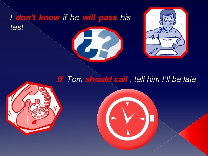 I don’t know if he will pass his test. If Tom should call ,