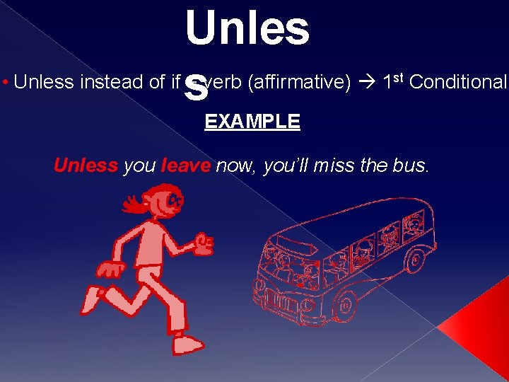 Unles • Unless instead of if + verb (affirmative) 1 s st Conditional EXAMPLE