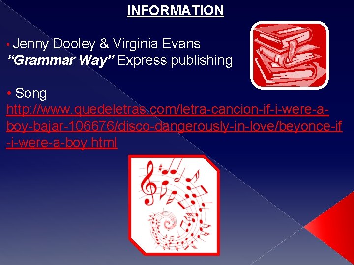 INFORMATION • Jenny Dooley & Virginia Evans “Grammar Way” Express publishing • Song http: