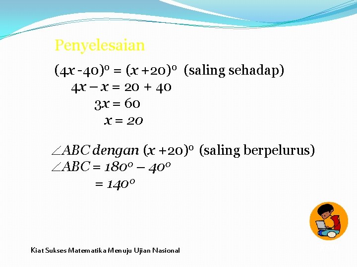 Penyelesaian (4 x -40)0 = (x +20)0 (saling sehadap) 4 x – x =