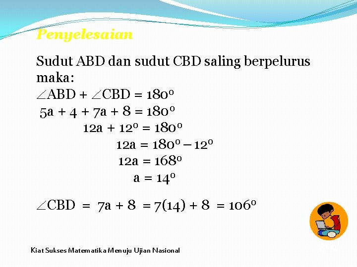 Penyelesaian Sudut ABD dan sudut CBD saling berpelurus maka: ABD + CBD = 1800