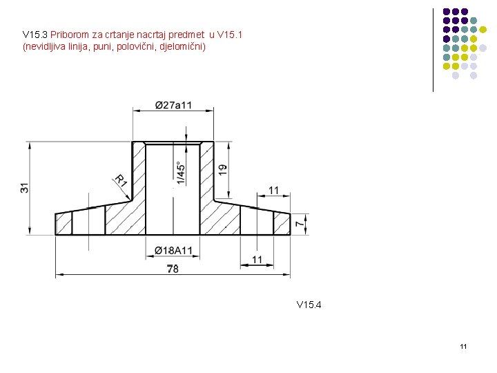 V 15. 3 Priborom za crtanje nacrtaj predmet u V 15. 1 (nevidljiva linija,