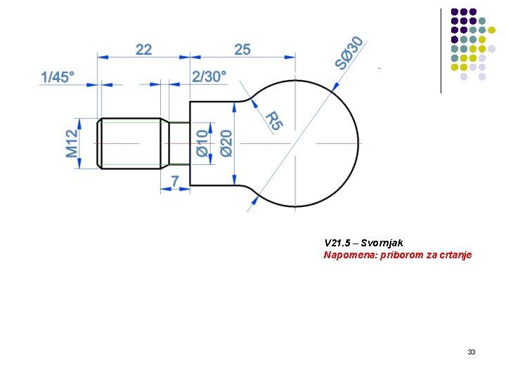 V 21. 5 – Svornjak Napomena: priborom za crtanje 33 