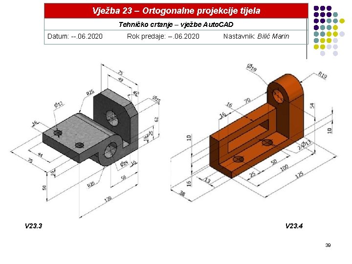 Vježba 23 – Ortogonalne projekcije tijela Tehničko crtanje – vježbe Auto. CAD Datum: --.