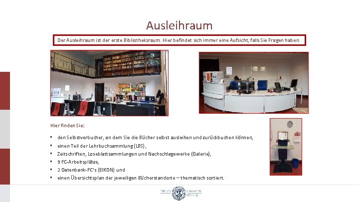 Ausleihraum Der Ausleihraum ist der erste Bibliotheksraum. Hier befindet sich immer eine Aufsicht, falls