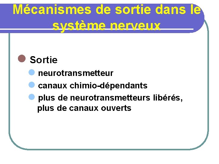 Mécanismes de sortie dans le système nerveux l Sortie l neurotransmetteur l canaux chimio-dépendants