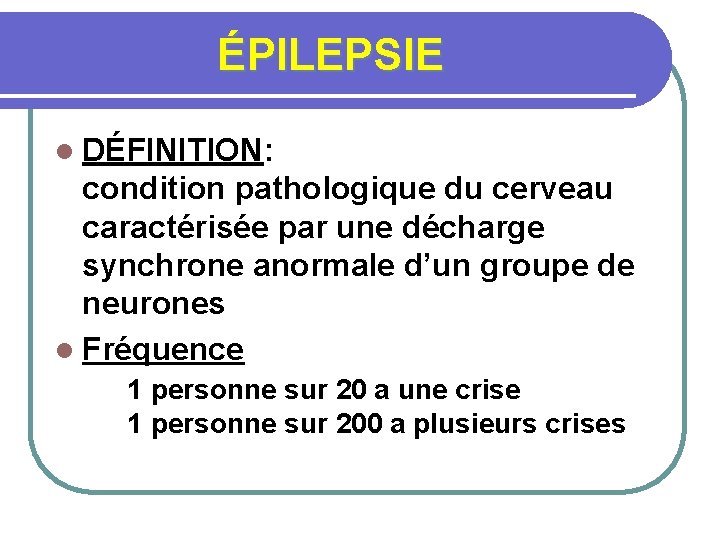 ÉPILEPSIE l DÉFINITION: condition pathologique du cerveau caractérisée par une décharge synchrone anormale d’un