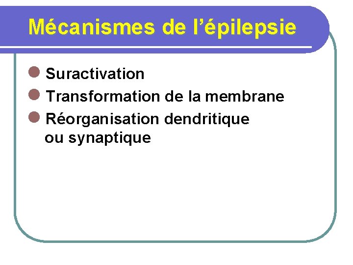 Mécanismes de l’épilepsie l Suractivation l Transformation de la membrane l Réorganisation dendritique ou