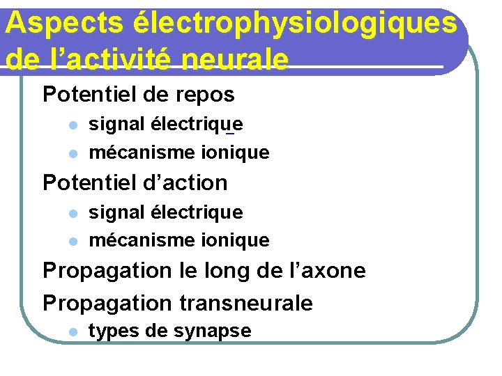 Aspects électrophysiologiques de l’activité neurale Potentiel de repos l l signal électrique mécanisme ionique