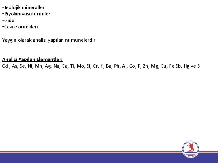  • Jeolojik mineraller • Biyokimyasal ürünler • Gıda • Çevre örnekleri Yaygın olarak