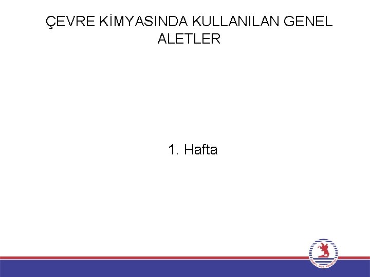 ÇEVRE KİMYASINDA KULLANILAN GENEL ALETLER 1. Hafta 