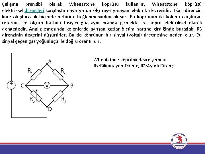 Çalışma prensibi olarak Wheatstone köprüsü kullanılır. Wheatstone köprüsü elektriksel dirençleri karşılaştırmaya ya da ölçmeye