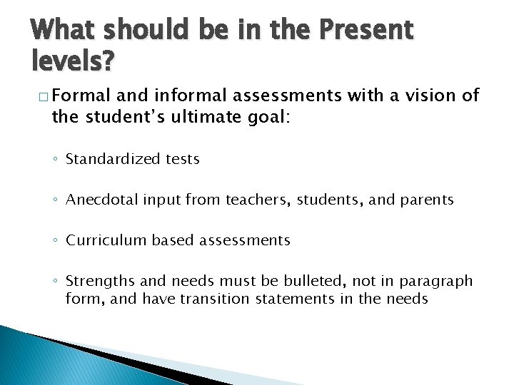 What should be in the Present levels? � Formal and informal assessments with a