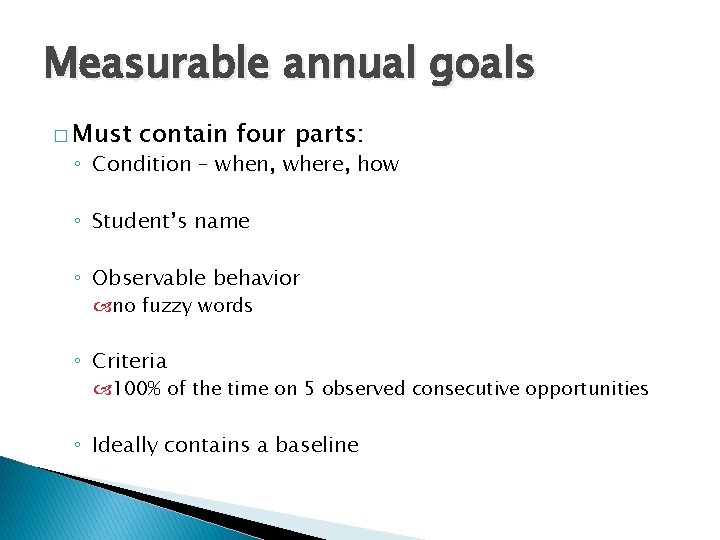 Measurable annual goals � Must contain four parts: ◦ Condition – when, where, how