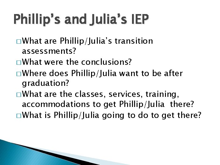 Phillip’s and Julia’s IEP � What are Phillip/Julia’s transition assessments? � What were the