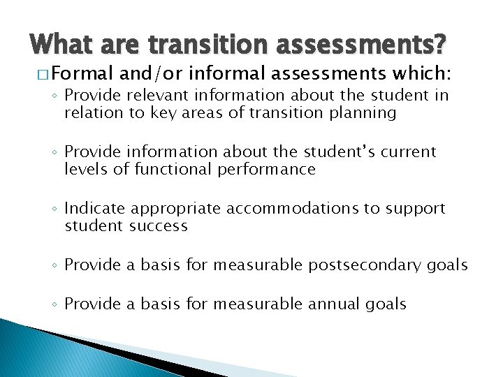 What are transition assessments? � Formal and/or informal assessments which: ◦ Provide relevant information